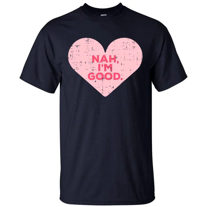 Heart Nah Im Good Anti Valentines Day Single Awareness Gift Tall T-Shirt