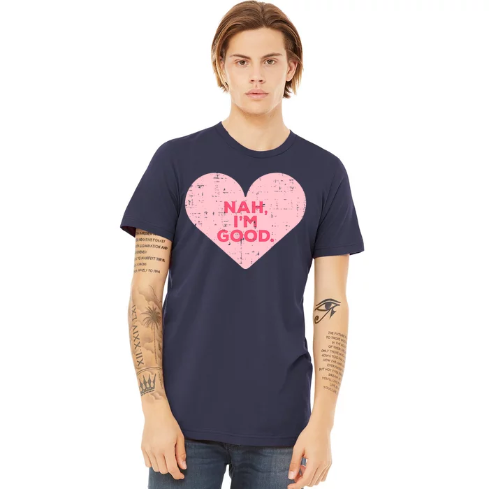 Heart Nah Im Good Anti Valentines Day Single Awareness Gift Premium T-Shirt