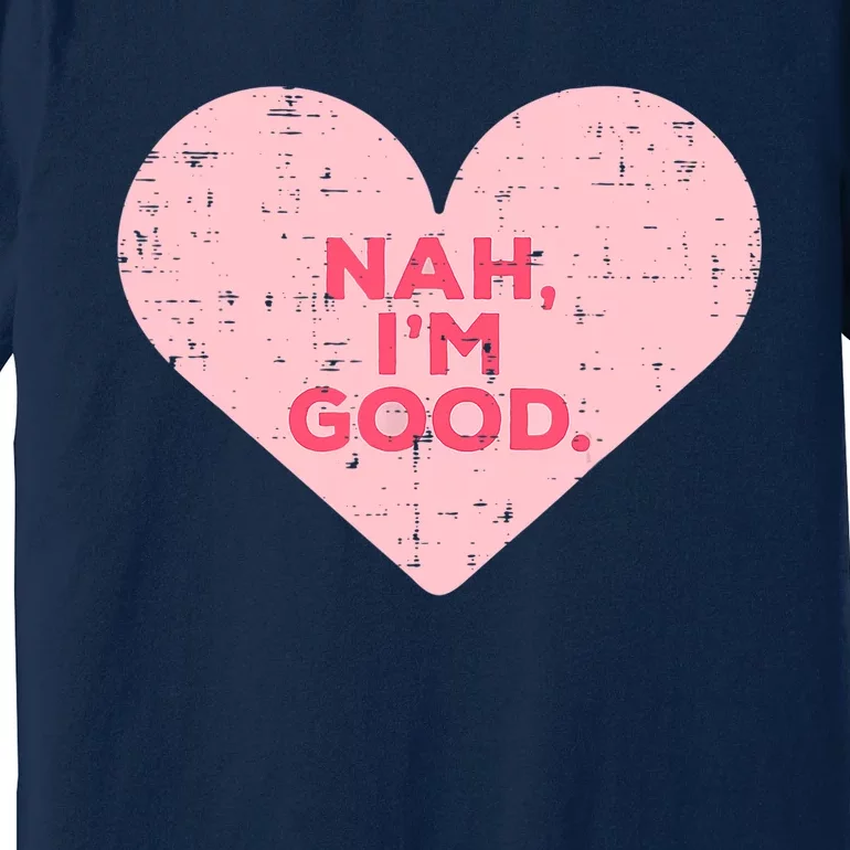 Heart Nah Im Good Anti Valentines Day Single Awareness Gift Premium T-Shirt