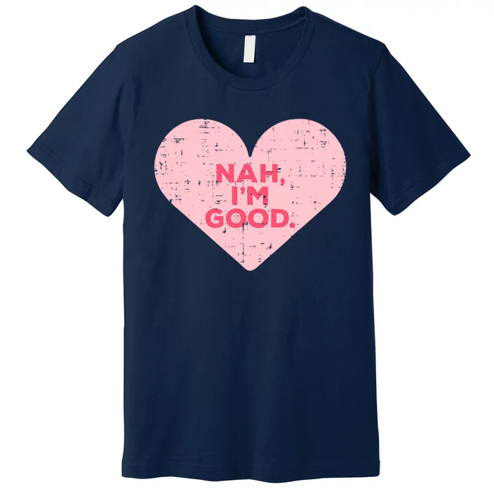 Heart Nah Im Good Anti Valentines Day Single Awareness Gift Premium T-Shirt