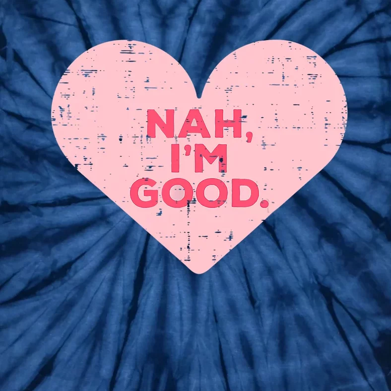 Heart Nah Im Good Anti Valentines Day Single Awareness Gift Tie-Dye T-Shirt