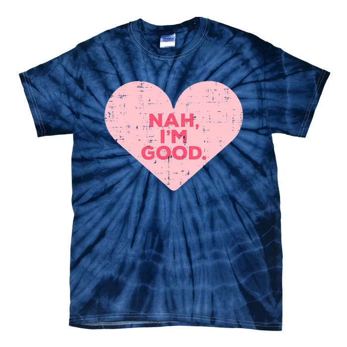 Heart Nah Im Good Anti Valentines Day Single Awareness Gift Tie-Dye T-Shirt