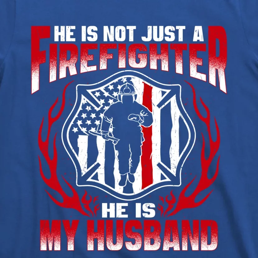 Hes Not Just A Firefighter Hes My Husband Proud Fire Wife Gift T-Shirt