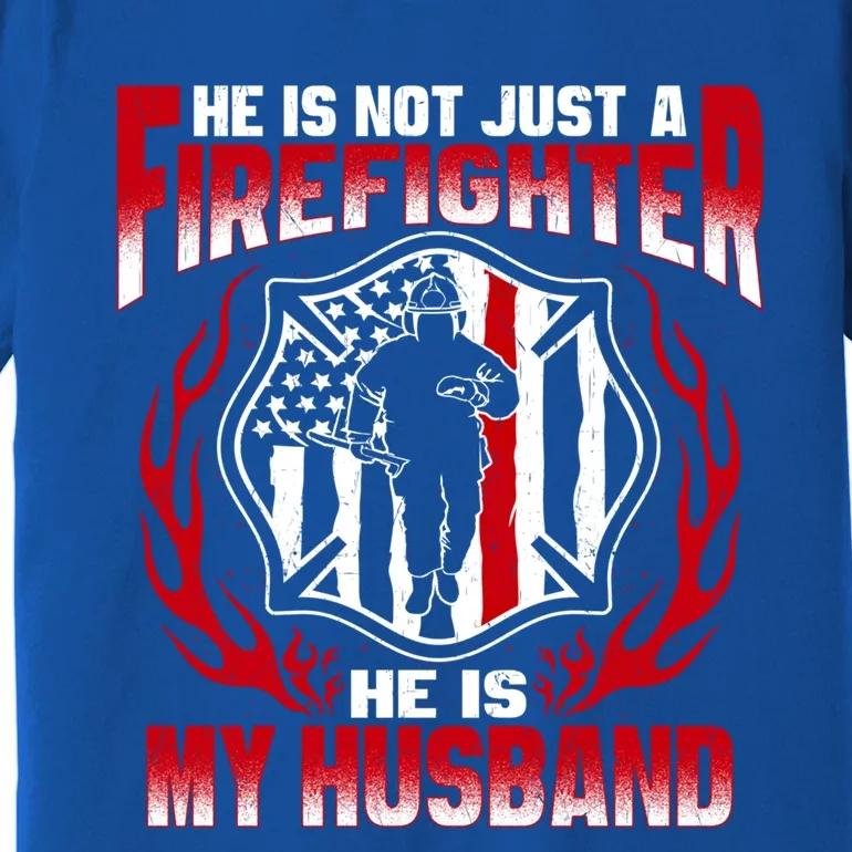 Hes Not Just A Firefighter Hes My Husband Proud Fire Wife Gift Premium T-Shirt