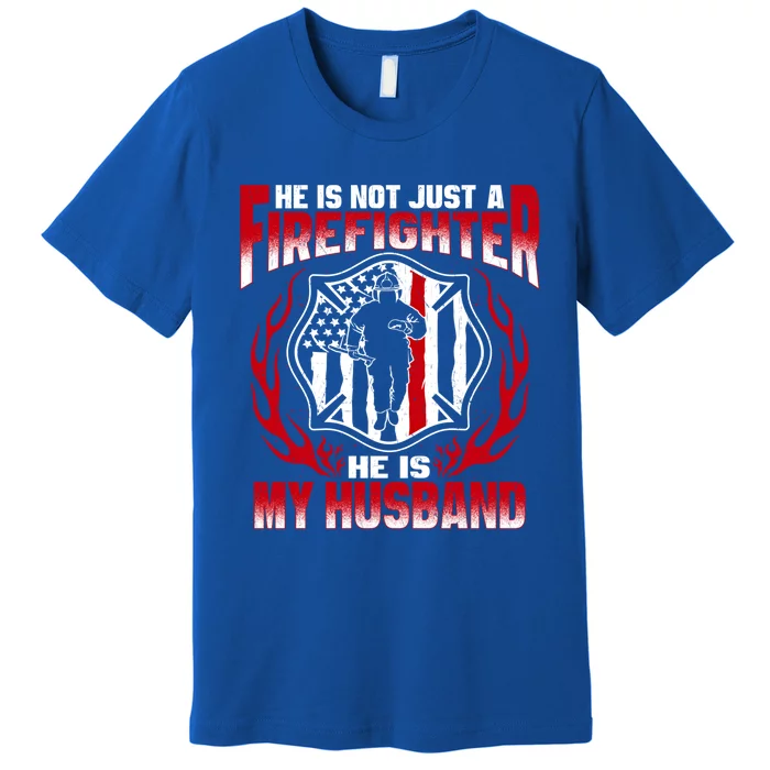 Hes Not Just A Firefighter Hes My Husband Proud Fire Wife Gift Premium T-Shirt