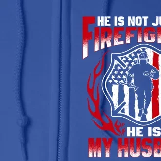 Hes Not Just A Firefighter Hes My Husband Proud Fire Wife Gift Full Zip Hoodie