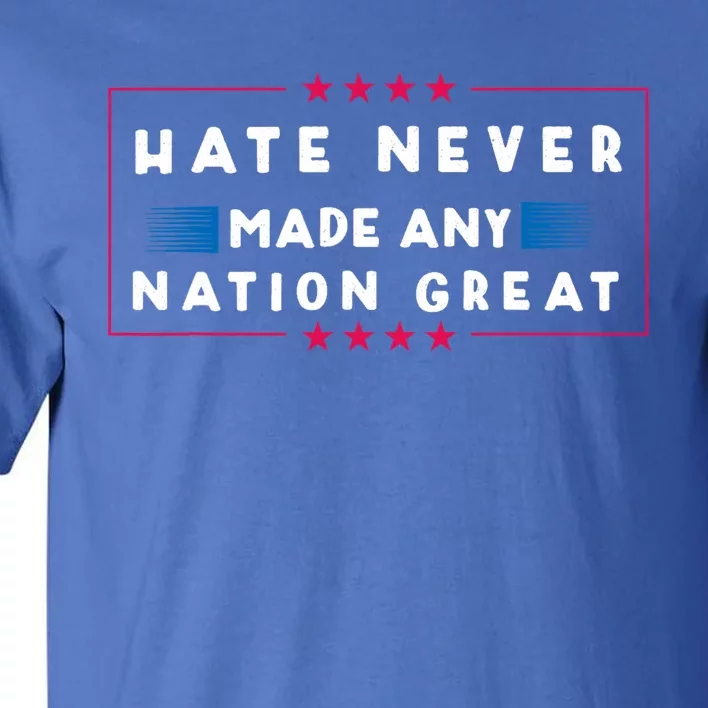 Hate Never Made Any Nation Great Tall T-Shirt