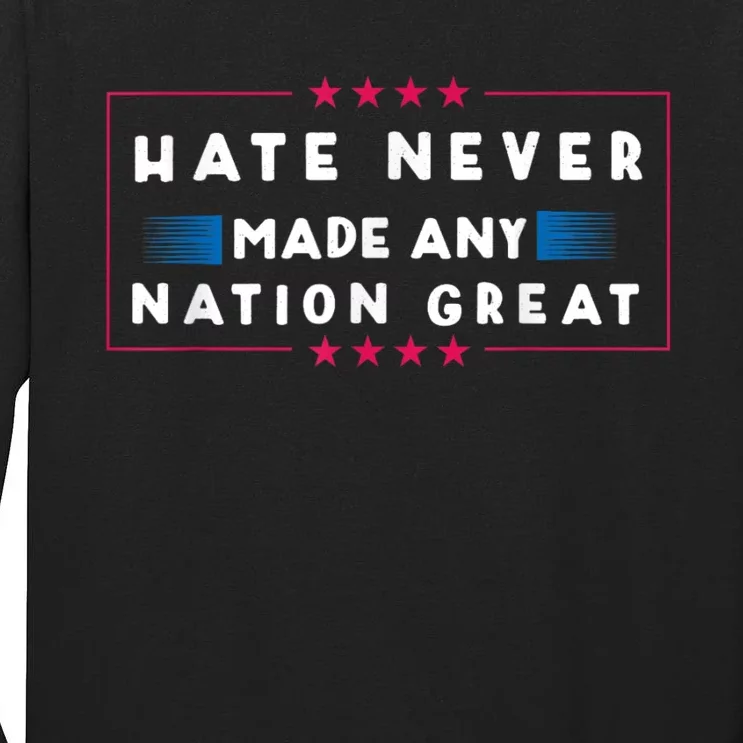 Hate Never Made Any Nation Great Funny Antitrump 2024 Gift Tall Long Sleeve T-Shirt