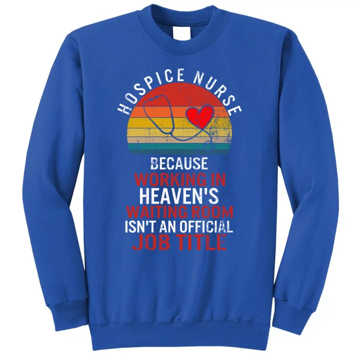 Hospice Nurse Nurses Week Work Heaven Isn_t Job Rn Great Gift Tall Sweatshirt