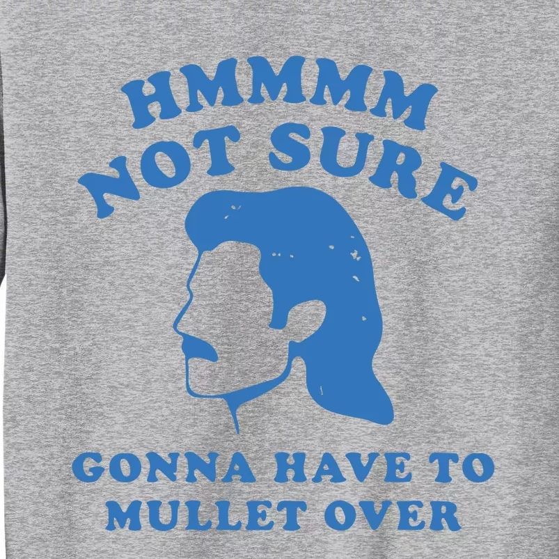 Hmmm Not Sure Gonna Have To Mullet Over Tall Sweatshirt