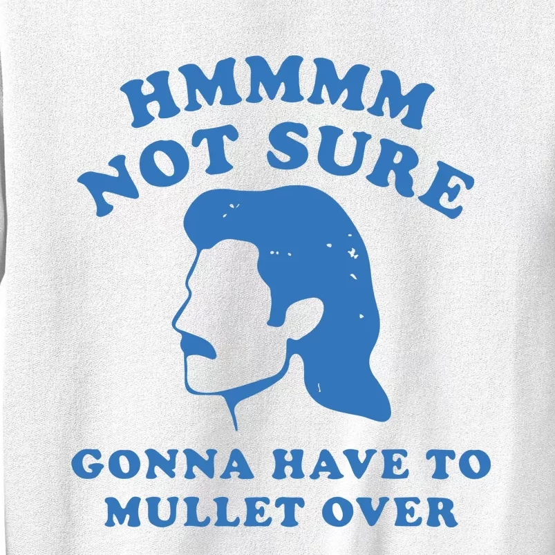 Hmmm Not Sure Gonna Have To Mullet Over Sweatshirt