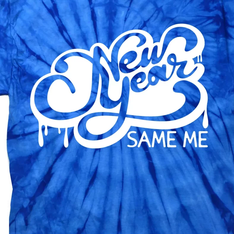 Happy New Year Same Me Funny Messy Old Me Cheers Gift Tie-Dye T-Shirt