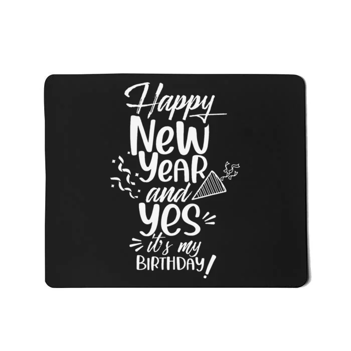 Happy New Year And Yes It's My Birthday Years Eve Celebrate Mousepad