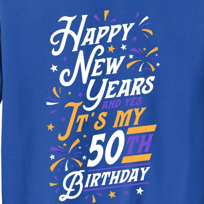 Happy New Years And Yes ItS My 50th Birthday Party Supplies Gift Tall Sweatshirt