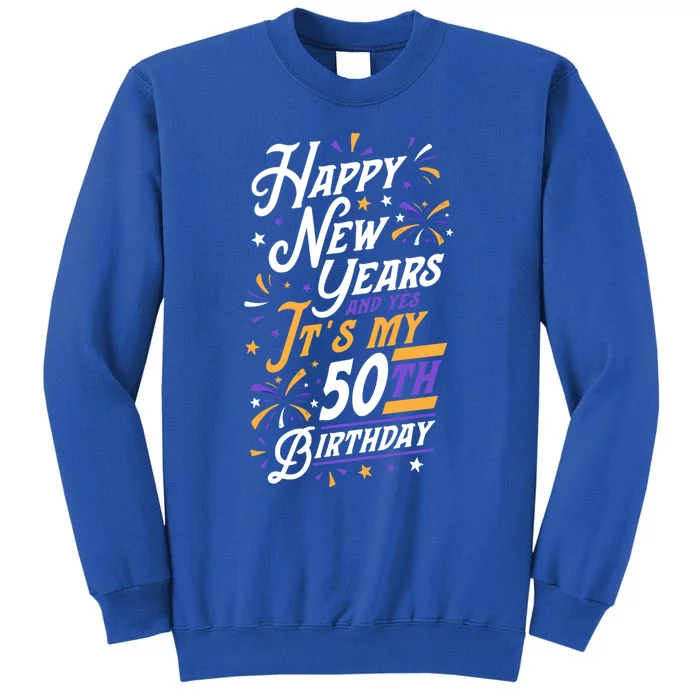 Happy New Years And Yes ItS My 50th Birthday Party Supplies Gift Tall Sweatshirt