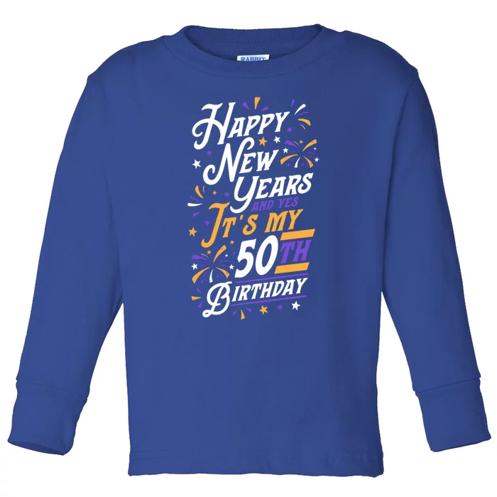 Happy New Years And Yes ItS My 50th Birthday Party Supplies Gift Toddler Long Sleeve Shirt