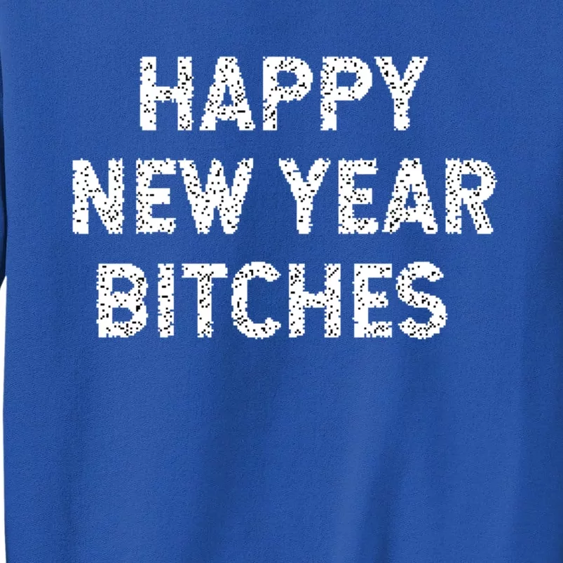 Happy New Years Bitches Gift Tall Sweatshirt