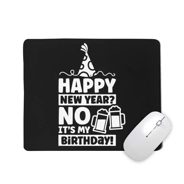 Happy New Year No Its My Birthday New Year Celebrate Mousepad