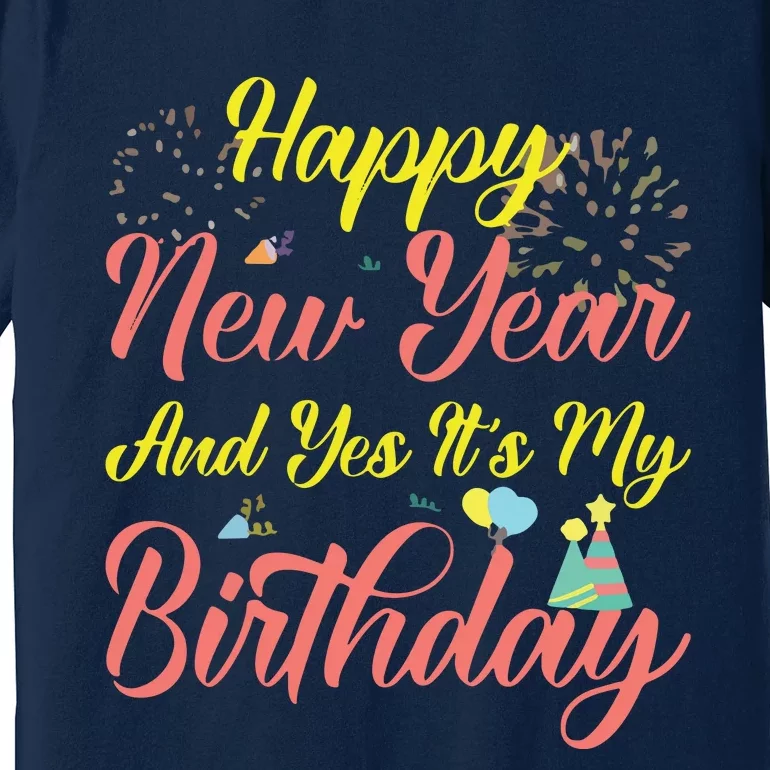 Happy New Year And Yes Its My Birthday Premium T-Shirt