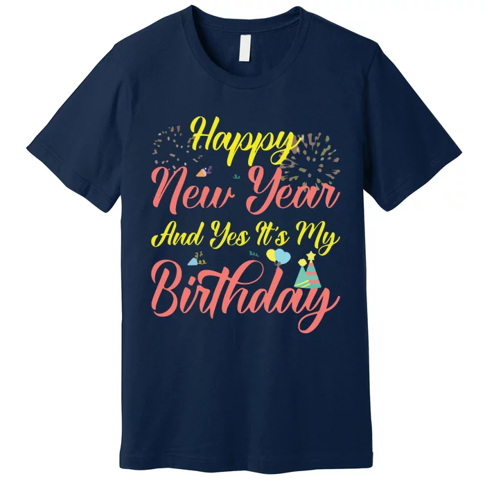 Happy New Year And Yes Its My Birthday Premium T-Shirt