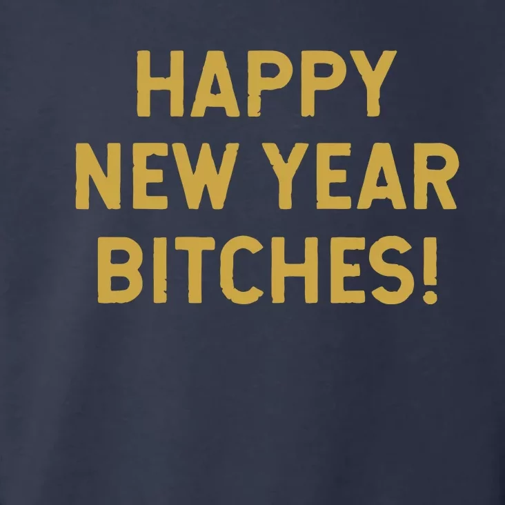 Happy New Year Bitches Celebration New Years Eve Toddler Hoodie