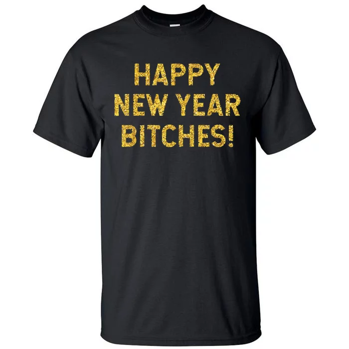 Happy New Year Bitches Celebration New Years Eve Tall T-Shirt