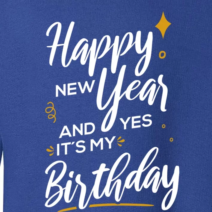 Happy New Year And Yes ItS My Birthday Great Gift Toddler Sweatshirt