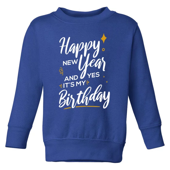 Happy New Year And Yes ItS My Birthday Great Gift Toddler Sweatshirt