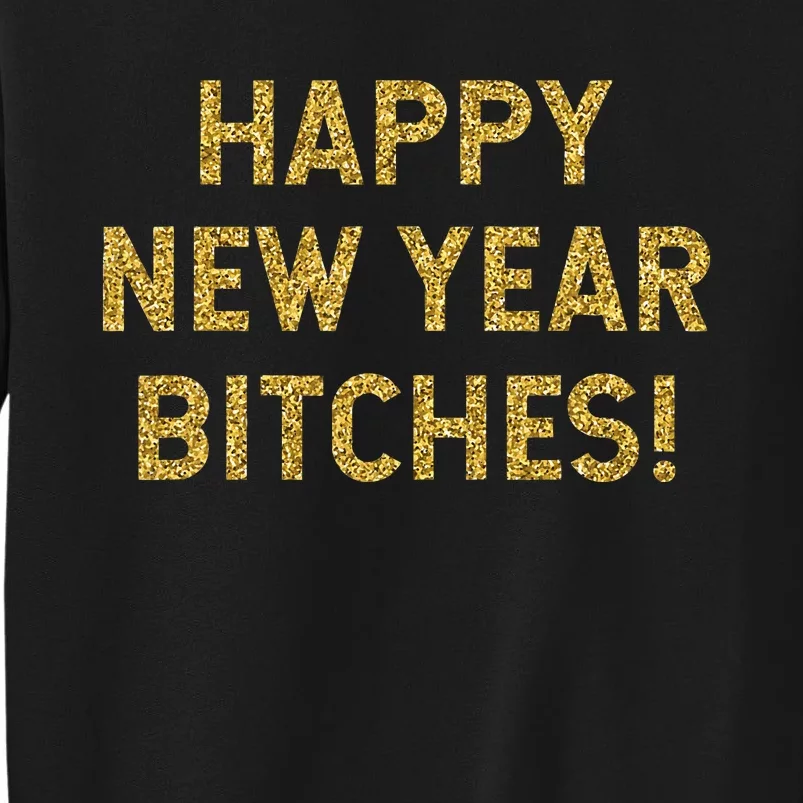 Happy New Year Bitches Celebration New Years Eve Tall Sweatshirt