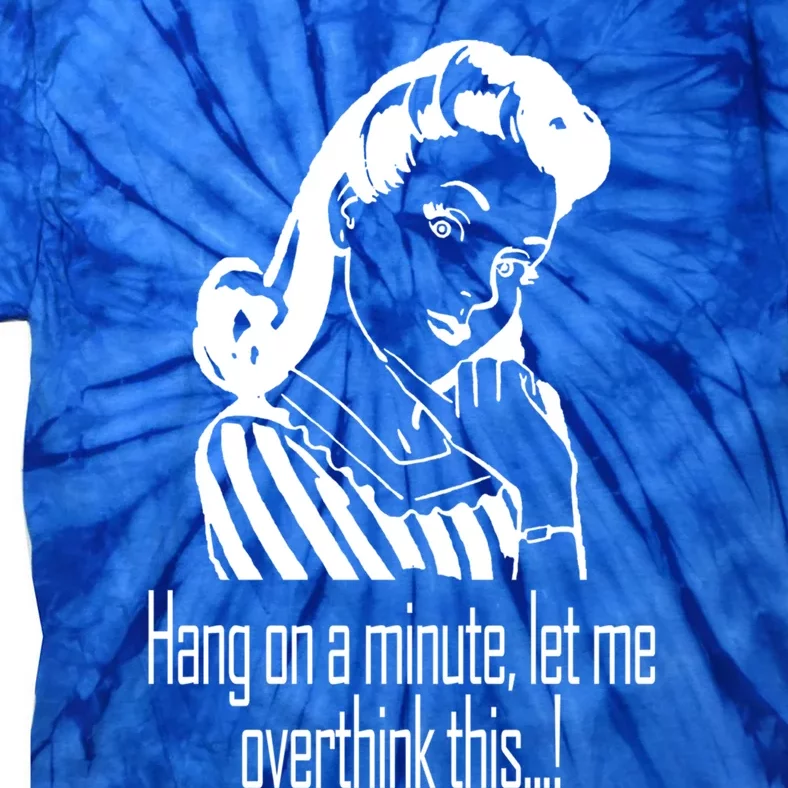 Hang On A Minute Let Me Overthink This Fun Friend Gift Tie-Dye T-Shirt