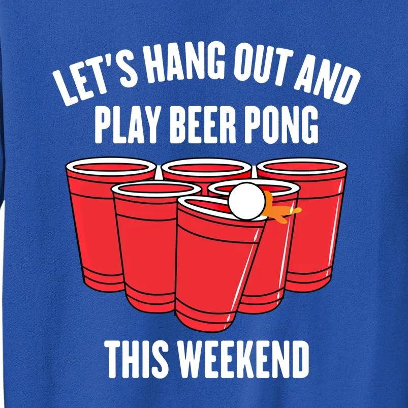 Hanging Out Great Gift Lets Hang Out And Play Beer Pong This Weekend Gift Tall Sweatshirt