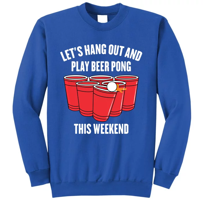 Hanging Out Great Gift Lets Hang Out And Play Beer Pong This Weekend Gift Tall Sweatshirt