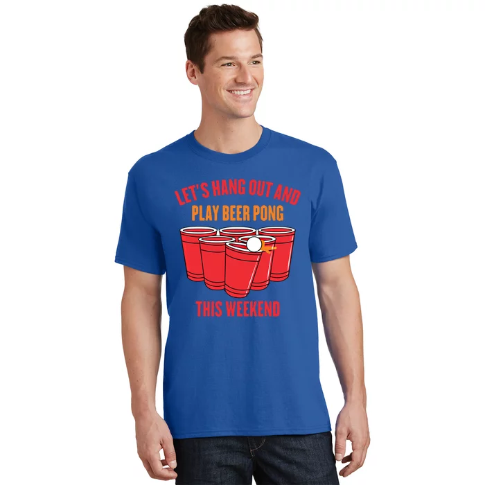 Hanging Out Gift Lets Hang Out And Play Beer Pong This Weekend Gift T-Shirt