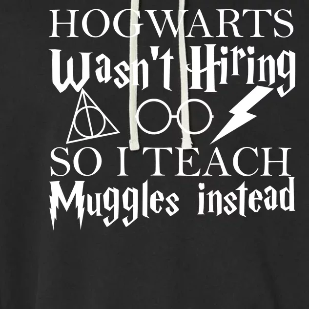 Hogwarts Wasn't Hiring So I Teach Muggles Garment-Dyed Fleece Hoodie