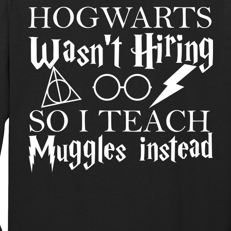 Hogwarts Wasn't Hiring So I Teach Muggles Long Sleeve Shirt ...