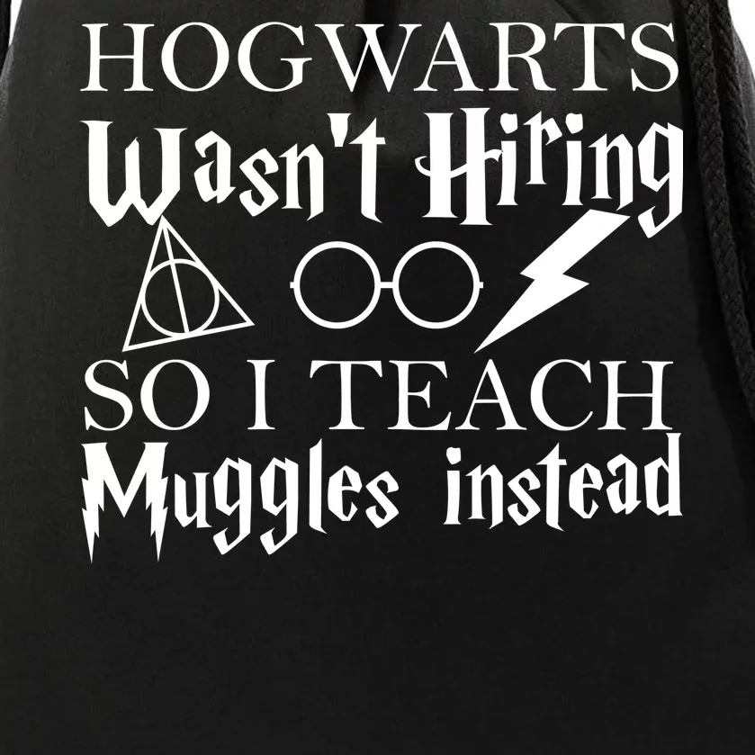 Hogwarts Wasn't Hiring So I Teach Muggles Drawstring Bag