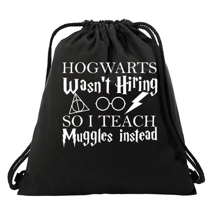 Hogwarts Wasn't Hiring So I Teach Muggles Drawstring Bag