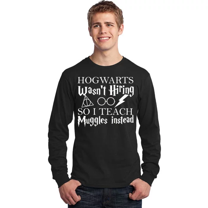 Hogwarts Wasn't Hiring So I Teach Muggles Tall Long Sleeve T-Shirt