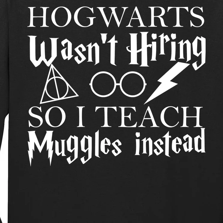 Hogwarts Wasn't Hiring So I Teach Muggles Tall Long Sleeve T-Shirt