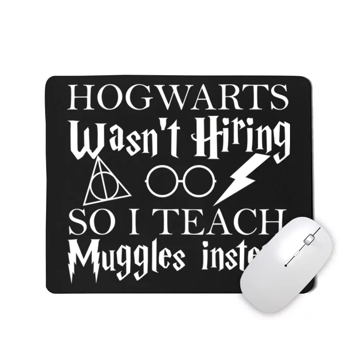 Hogwarts Wasn't Hiring So I Teach Muggles Mousepad