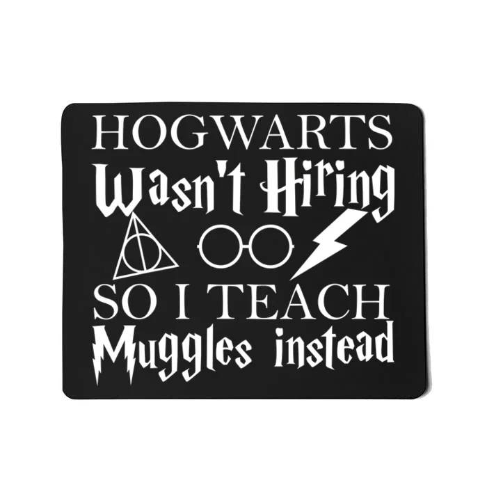 Hogwarts Wasn't Hiring So I Teach Muggles Mousepad