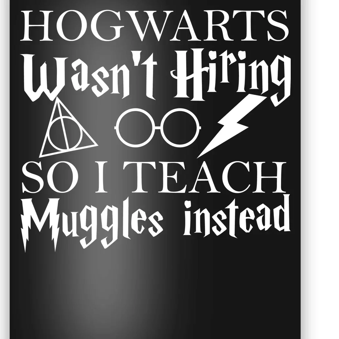 Hogwarts Wasn't Hiring So I Teach Muggles Poster