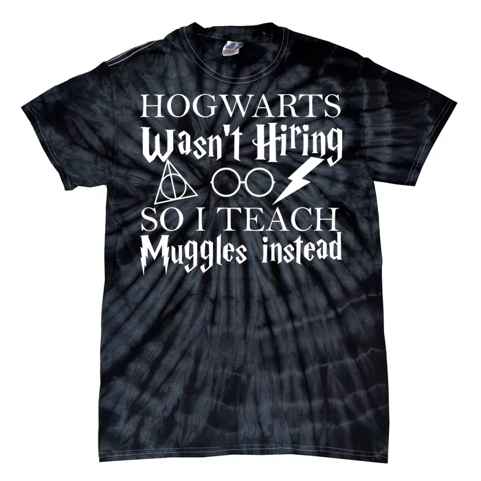 Hogwarts Wasn't Hiring So I Teach Muggles Tie-Dye T-Shirt