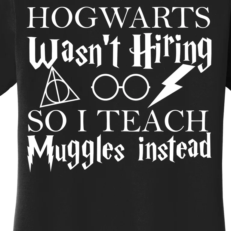 Hogwarts Wasn't Hiring So I Teach Muggles Women's T-Shirt