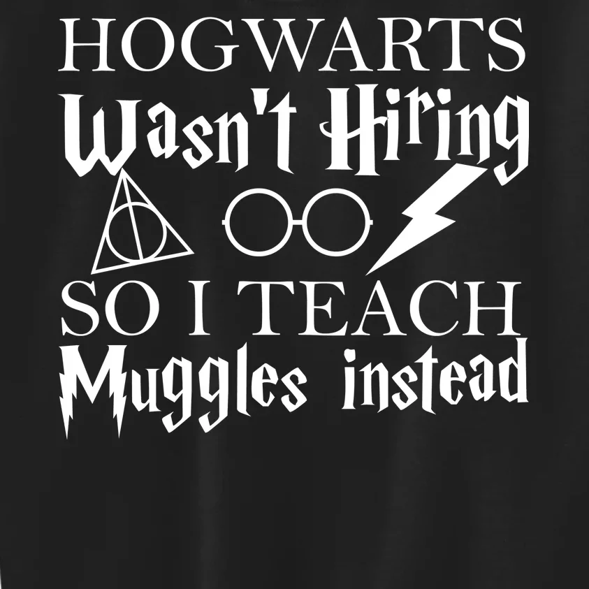 Hogwarts Wasn't Hiring So I Teach Muggles Kids Sweatshirt