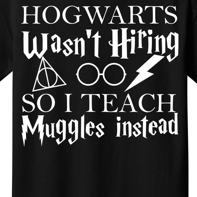 zien Inzichtelijk Waar Hogwarts Wasn't Hiring So I Teach Muggles Kids T-Shirt | TeeShirtPalace