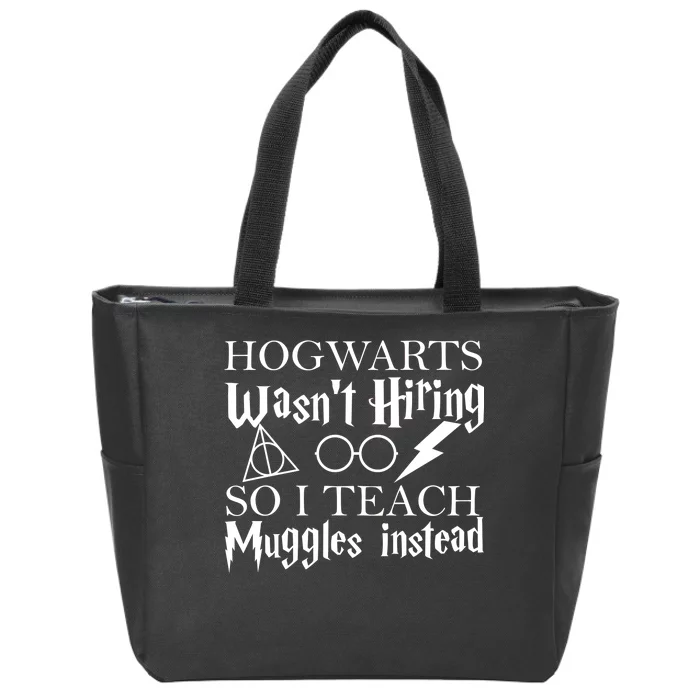 Hogwarts Wasn't Hiring So I Teach Muggles Zip Tote Bag