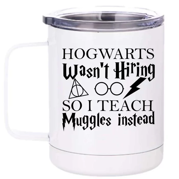 Hogwarts Wasn't Hiring So I Teach Muggles Front & Back 12oz Stainless Steel Tumbler Cup