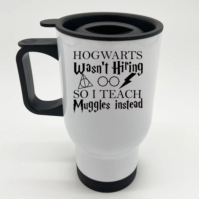 Hogwarts Wasn't Hiring So I Teach Muggles Front & Back Stainless Steel Travel Mug