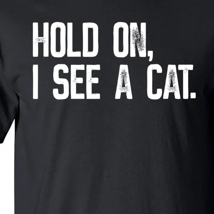 Hold On I See A Cat, Funny Cat Lovers Sarcastic Sayings Tall T-Shirt